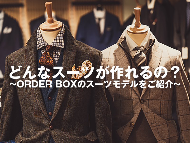 どんなスーツが作れるの？ORDER BOXのスーツモデルをご紹介